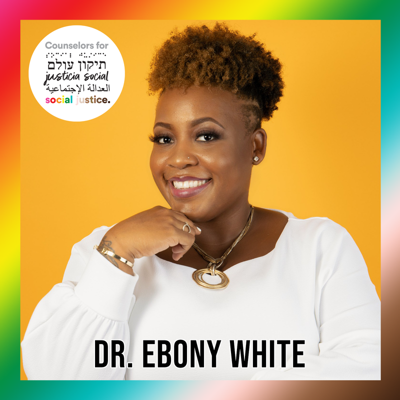 Photo of Dr. Ebony White wearing a white shirt and gold necklace in front of a yellow background with a rainbow border. The photo includes the Counselors for Social Justice Logo and Dr. Ebony White in black text.Picture